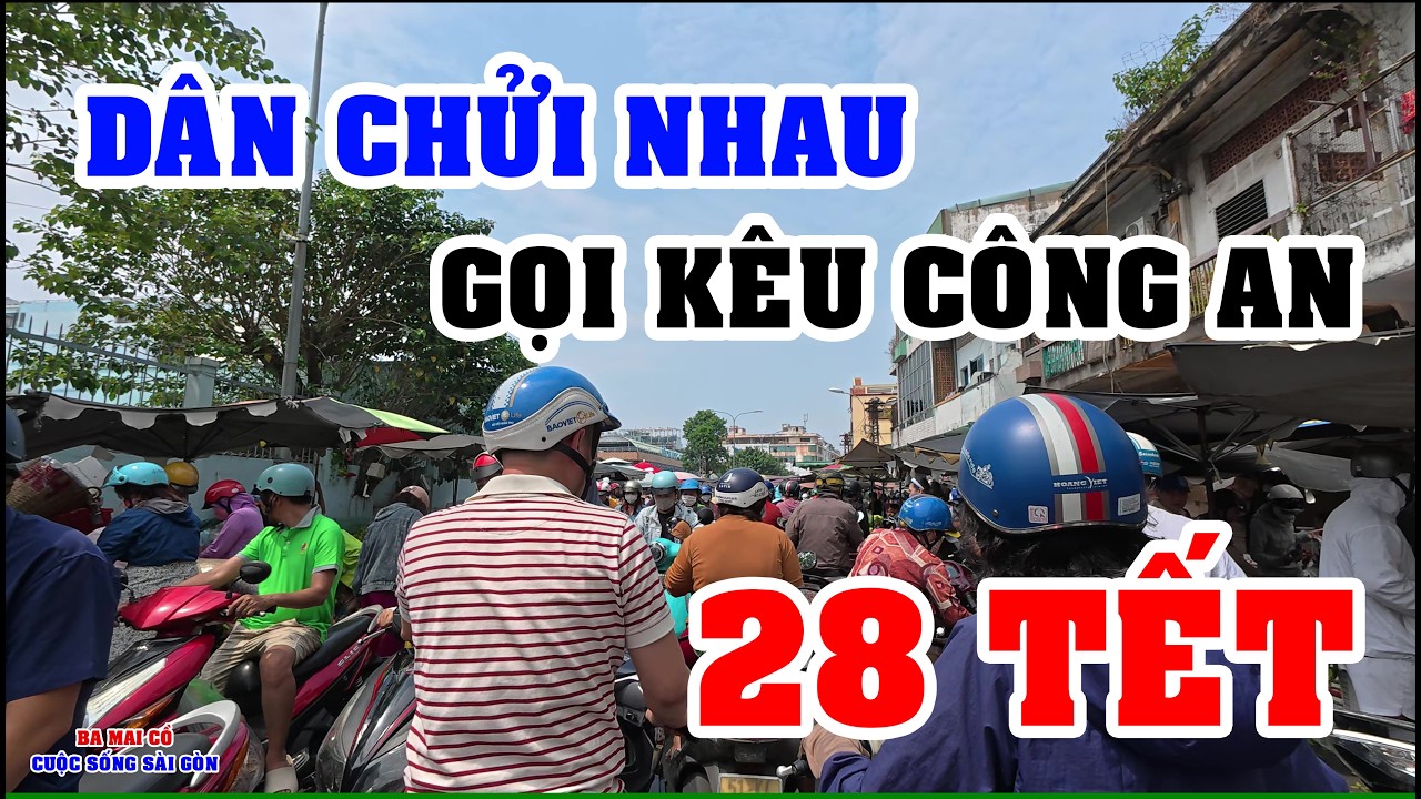 28 TẾT BẾN XE CHỢ LỚN DÂN CHỬI NHAU CĂNG THẲNG - TÌNH HÌNH Ở SÀI GÒN NGÀY NAY