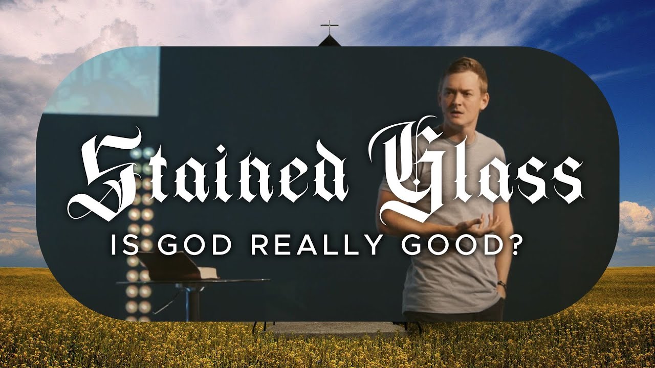 STAINED GLASS: Is God Really Good?