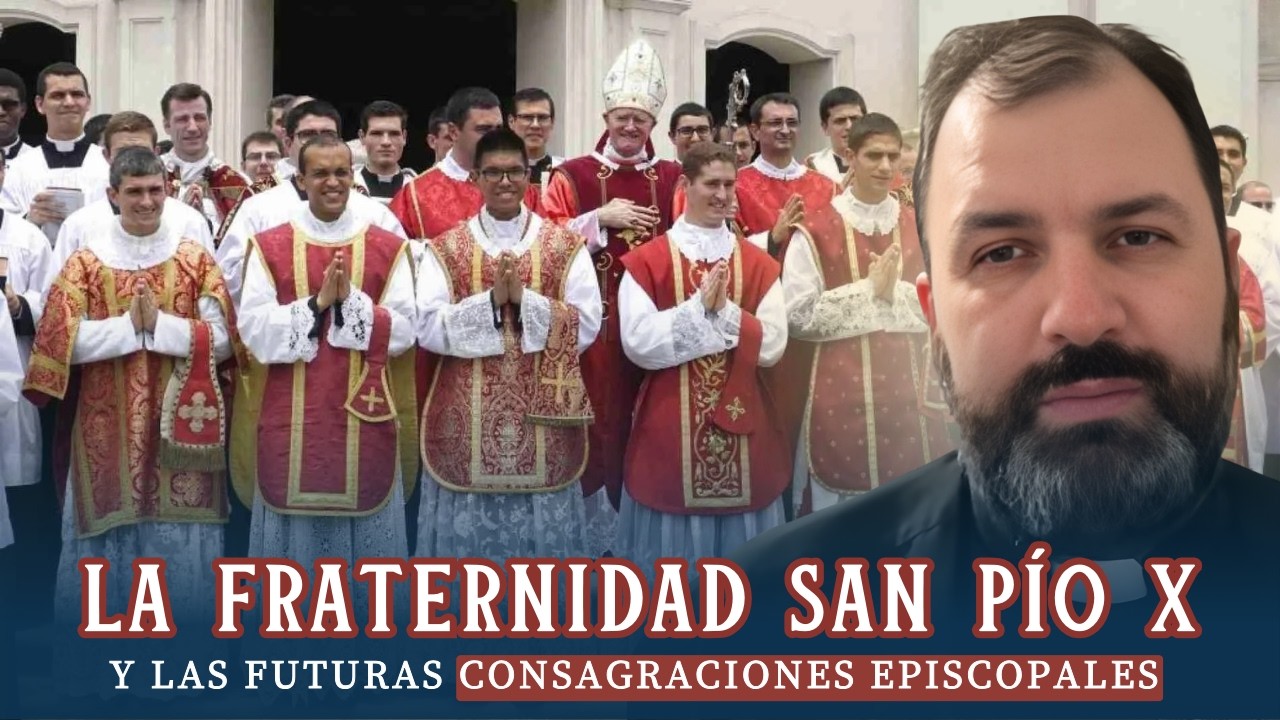 La Fraternidad San Pío X y las futuras consagraciones episcopales. Reflexión al respecto.