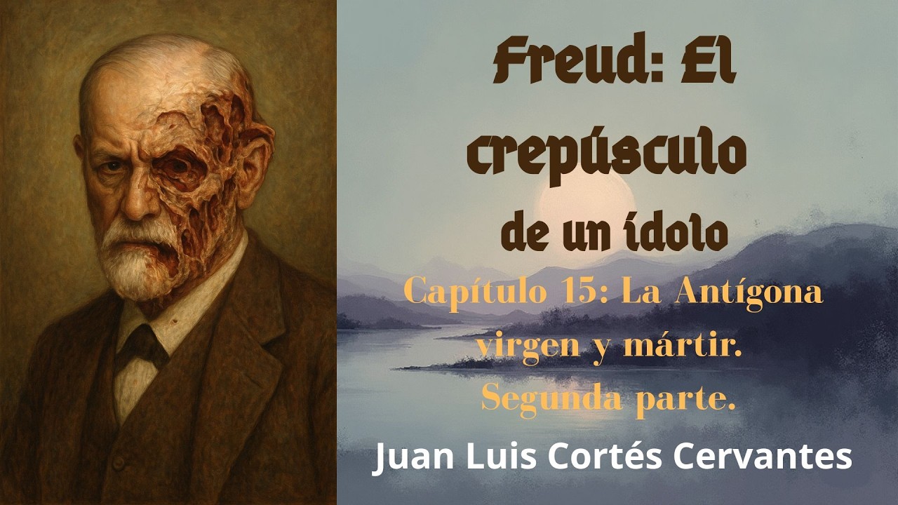 Freud: el crepúsculo de un ídolo. Cap.15. La Antígona virgen y mártir. Segunda parte.