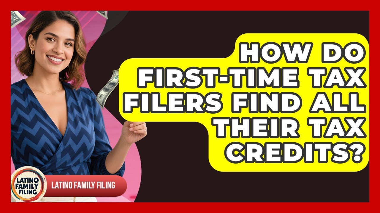 How Do First-time Tax Filers Find All Their Tax Credits? - Latino Family Filing