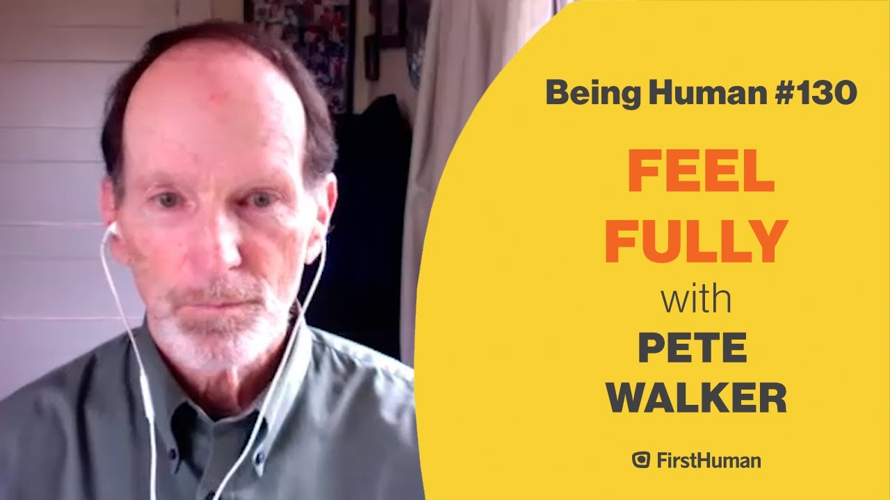 #130 FEEL FULLY - PETE WALKER | Being Human