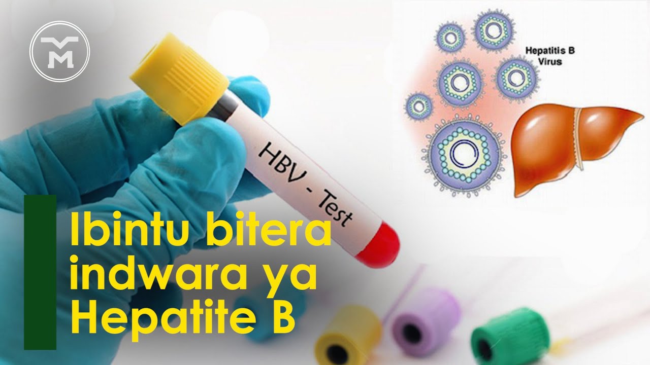 00094: HEPATITE B || IBYAGO BYO KUYIRWARA || IBIMENYETSO IYO UKIYANDURA, YABAYE KARANDE NO KUYIVURA