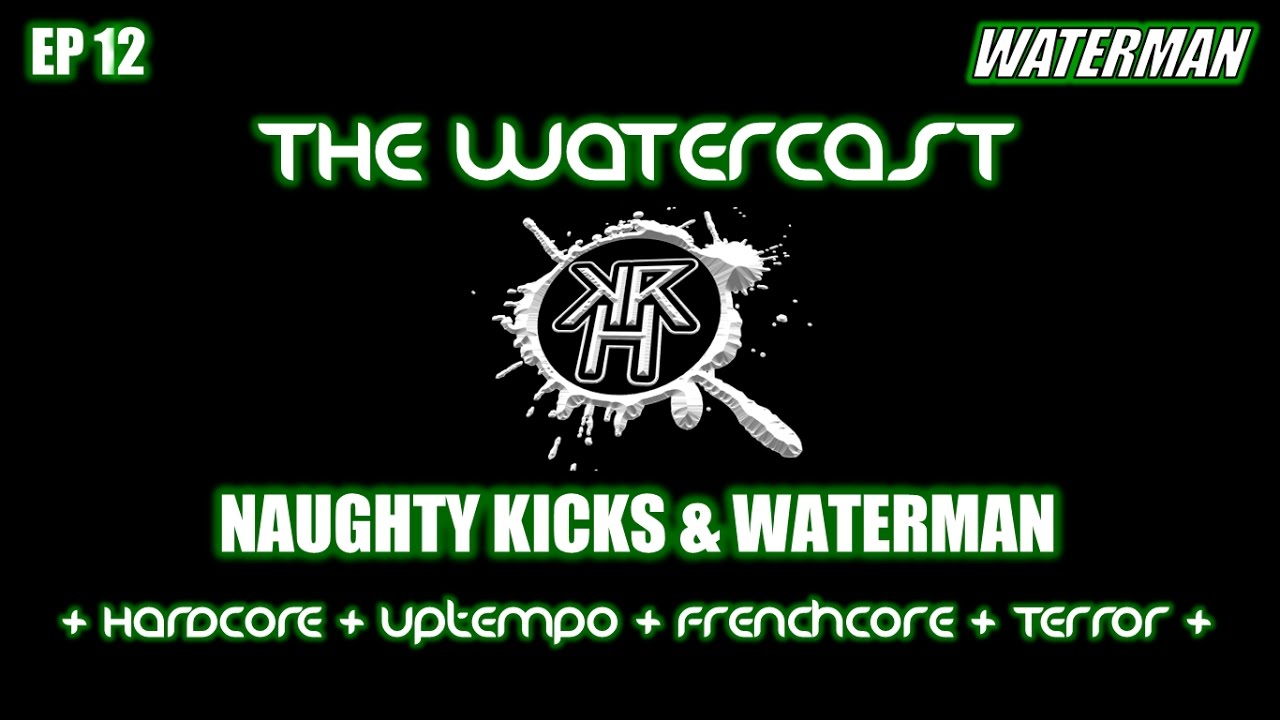BEST OF HARDCORE - UPTEMPO - TERROR - FRENCHCORE - THE WATERCAST #12 by Naughty Kicks & waterman