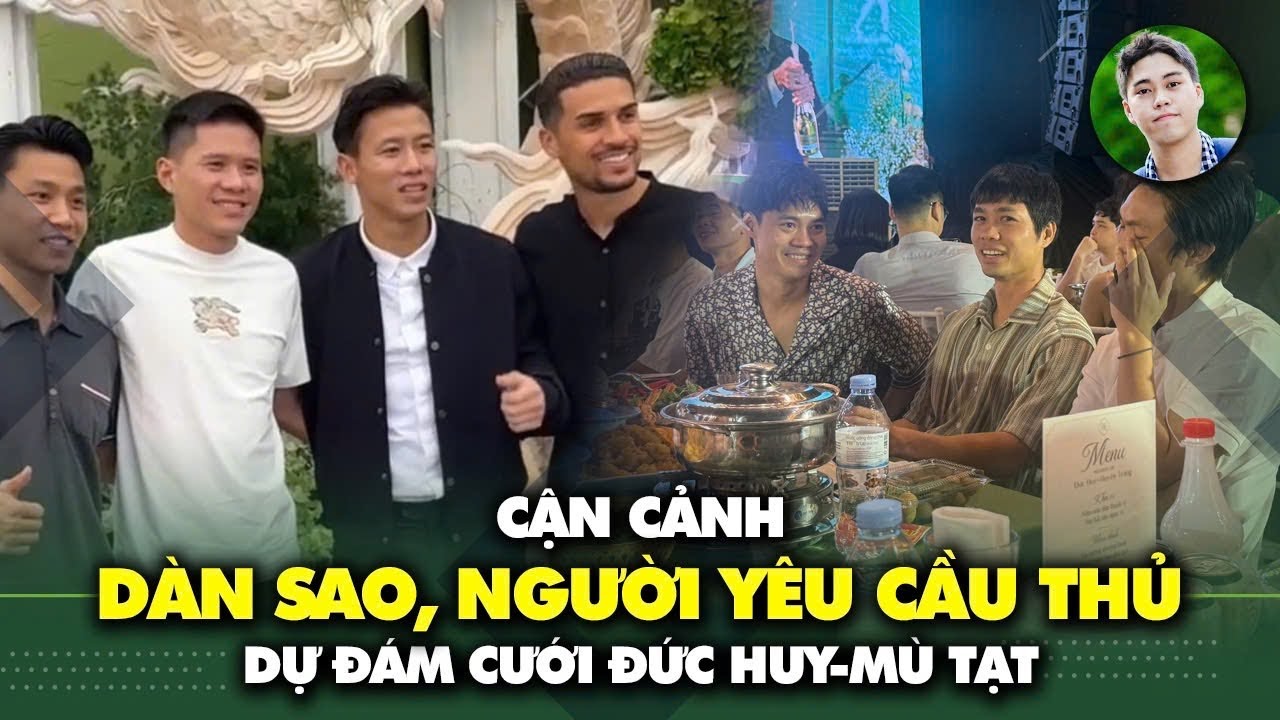 Cận cảnh dàn cầu thủ, người yêu đến dự đám cưới của Đức Huy