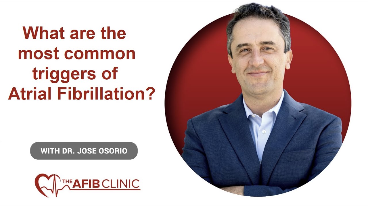 What are the most common triggers of atrial fibrillation? | Dr Jose Osorio