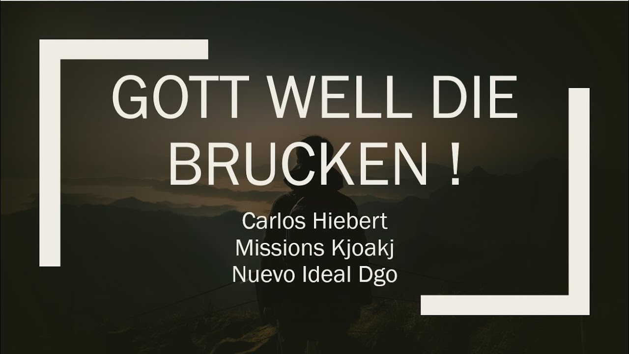 Gott Well die Brucken ! (Carlos Hiebert Missions Kjoakj)