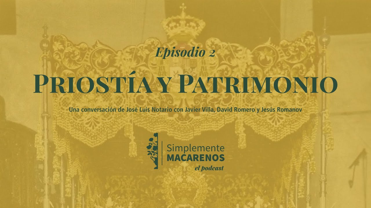 SIMPLEMENTE MACARENOS, EL PODCAST X 02 | PRIOSTÍA Y PATRIMONIO