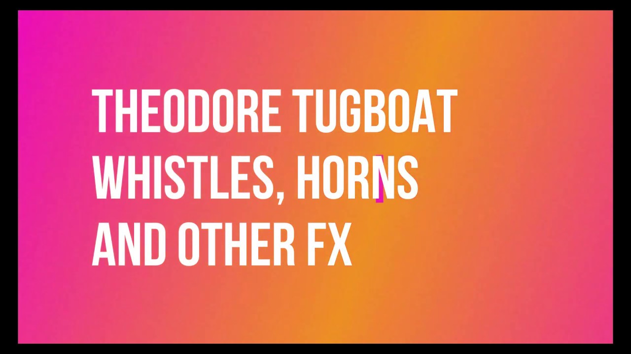 Theodore Tugboat Whistles, Horns and Other FX