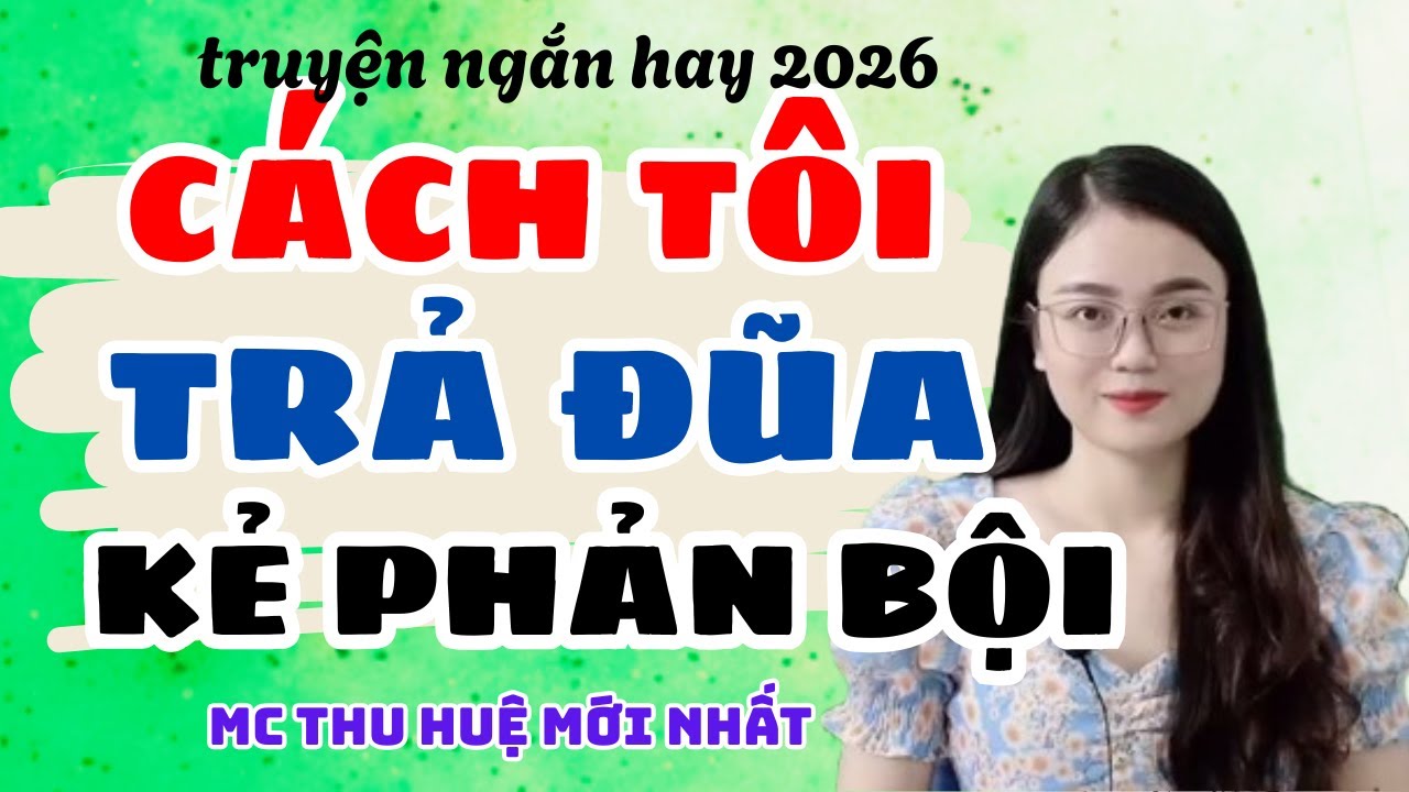 Truyện Ngắn 2026 Cách Tôi Trả Đũa Kẻ Phản Bội Nghe Cực Hay | Truyện Thu Huệ Mới Nhất