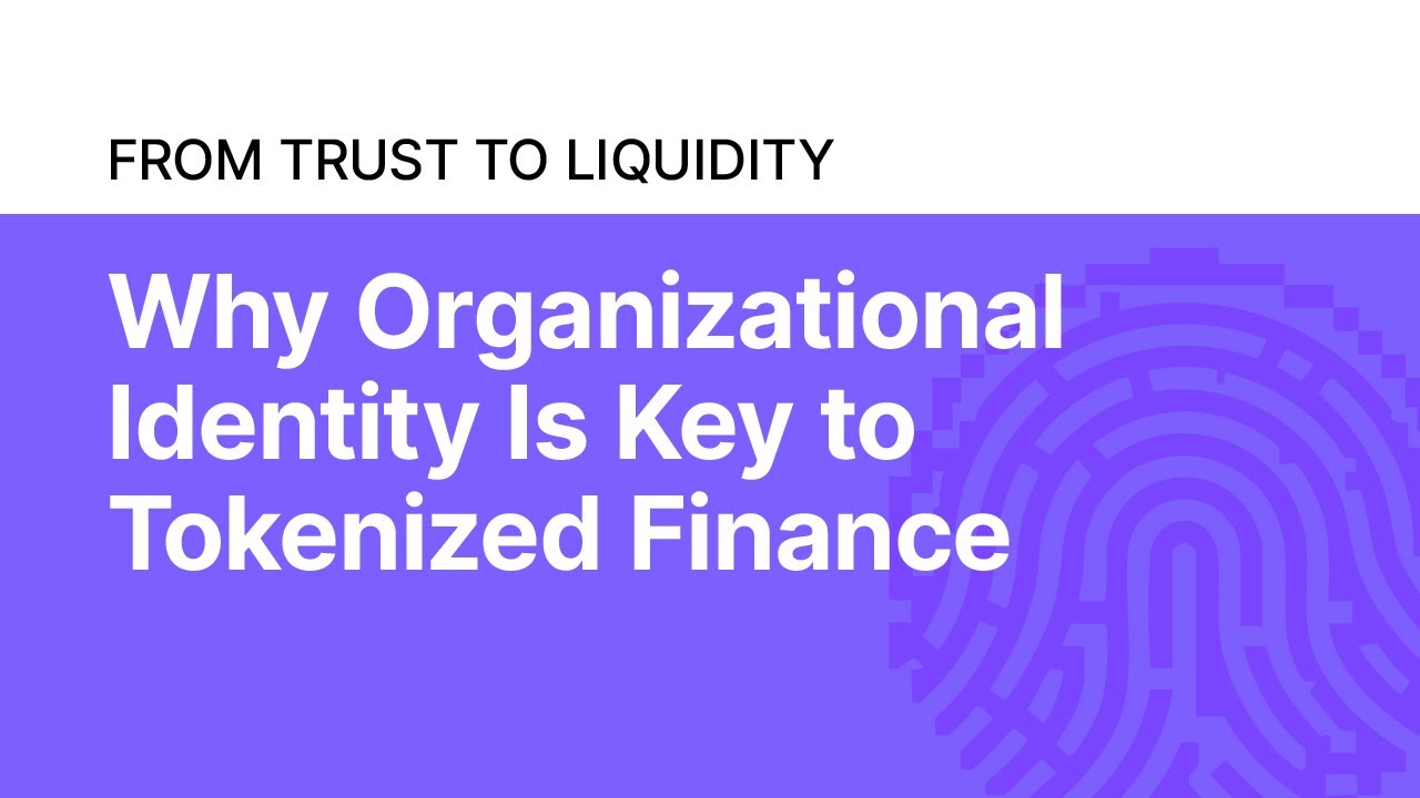 From Trust to Liquidity: Why Organizational Identity Is Key to Tokenized Finance