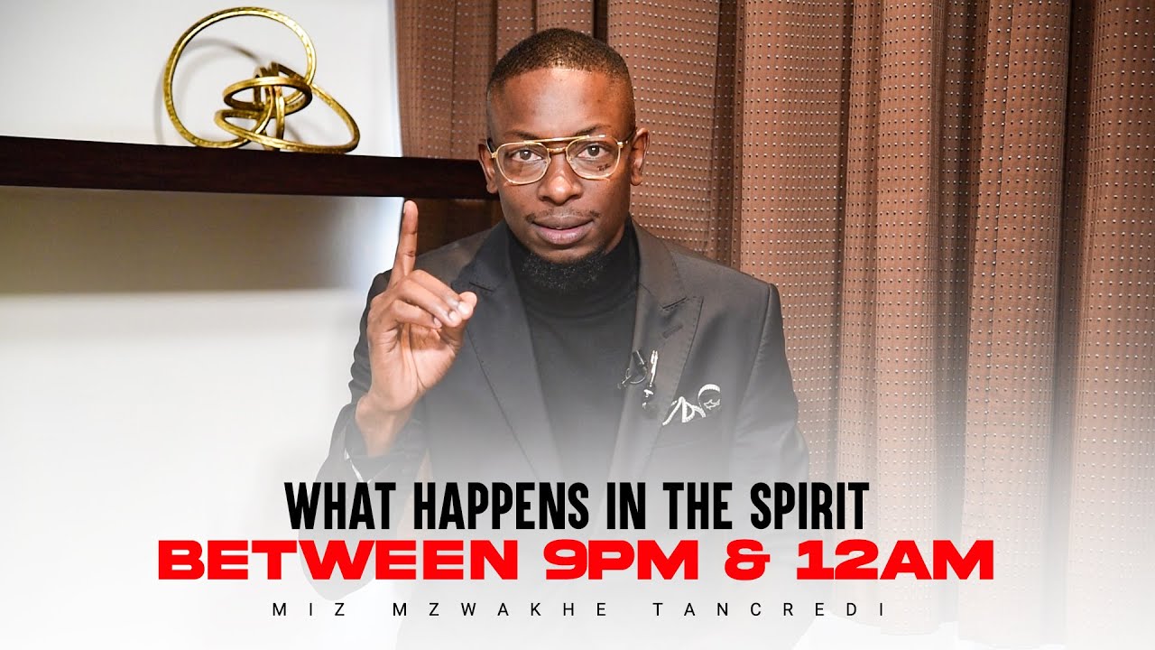 What happens in the Spirit between 9PM and 12AM (Midnight) - Miz Mzwakhe Tancredi #2023