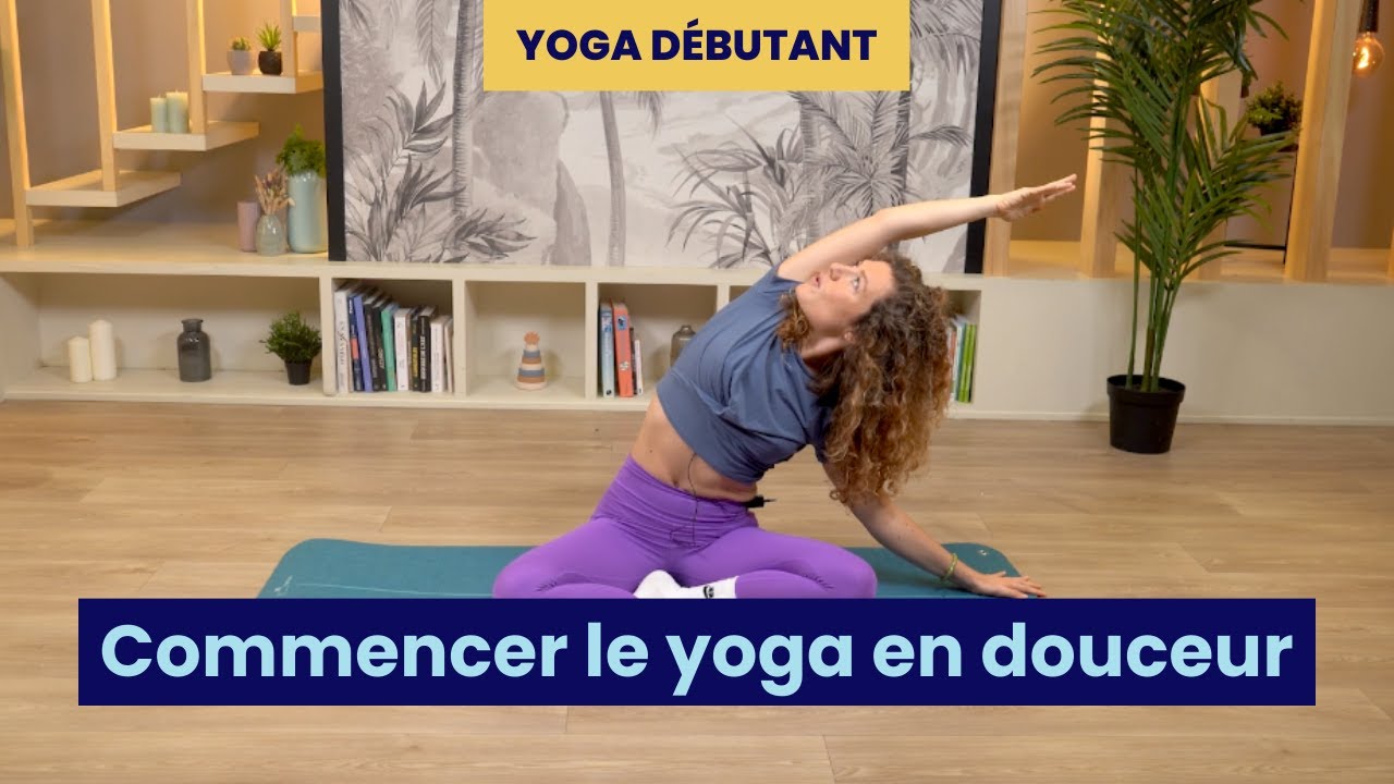 YOGA D&Eacute;BUTANT - Commencer le yoga en douceur