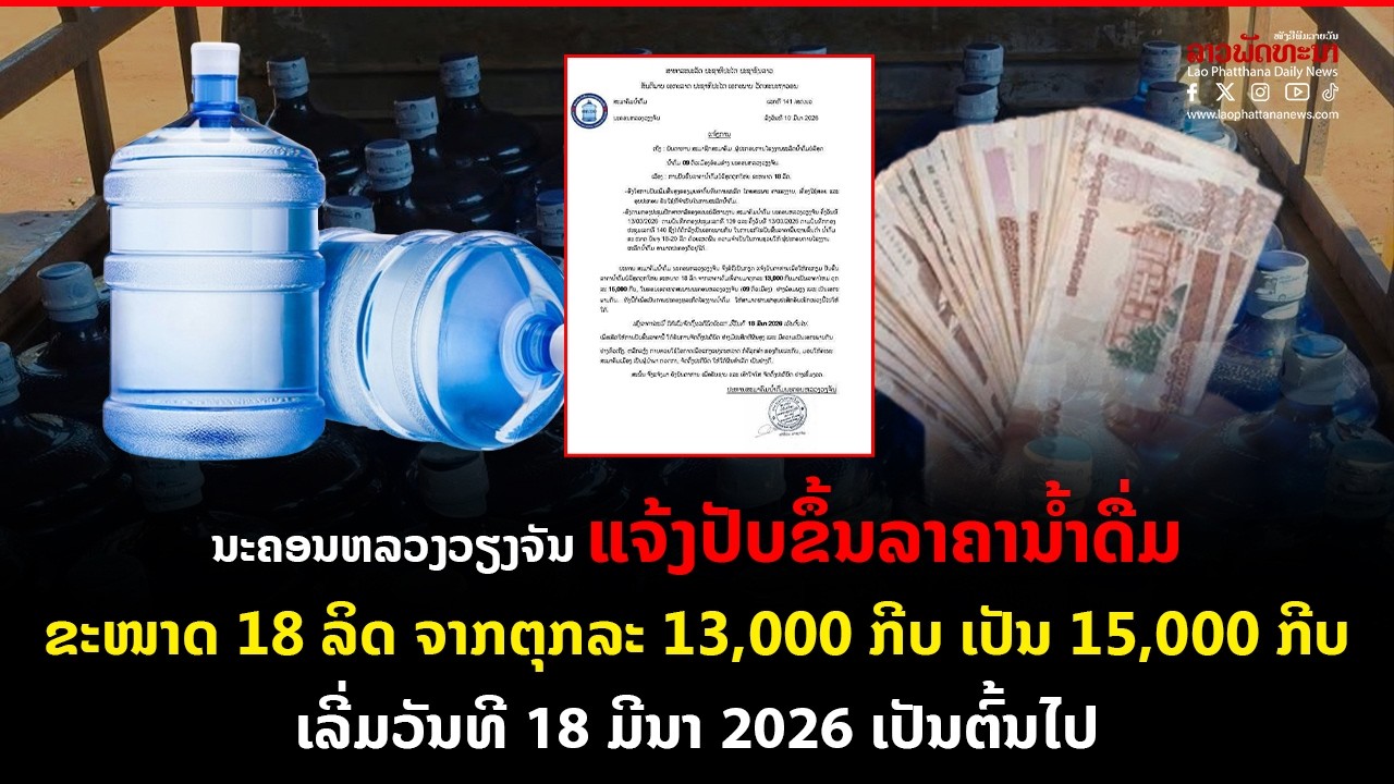 ແຈ້ງປັບຂຶ້ນລາຄານໍ້າດື່ມ ຂະໜາດ 18 ລິດ ຈາກຕຸກລະ 13,000 ກີບ ເປັນ 15,000 ກີບ ເລີ່ມວັນທີ 18 ມີນາ 2026