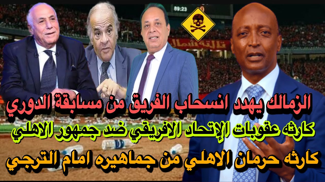 انسحاب الزمالك من بطولة الدوري بسبب الاهلي/الكاف يعاقب الاهلي يحرمه من الجمهور/بيان الغضب في الزمالك