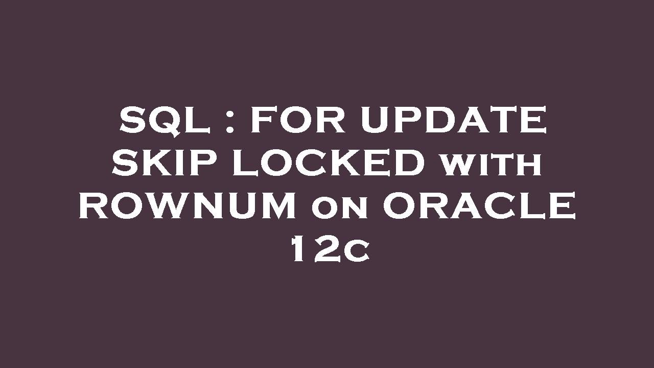 SQL : FOR UPDATE SKIP LOCKED with ROWNUM on ORACLE 12c