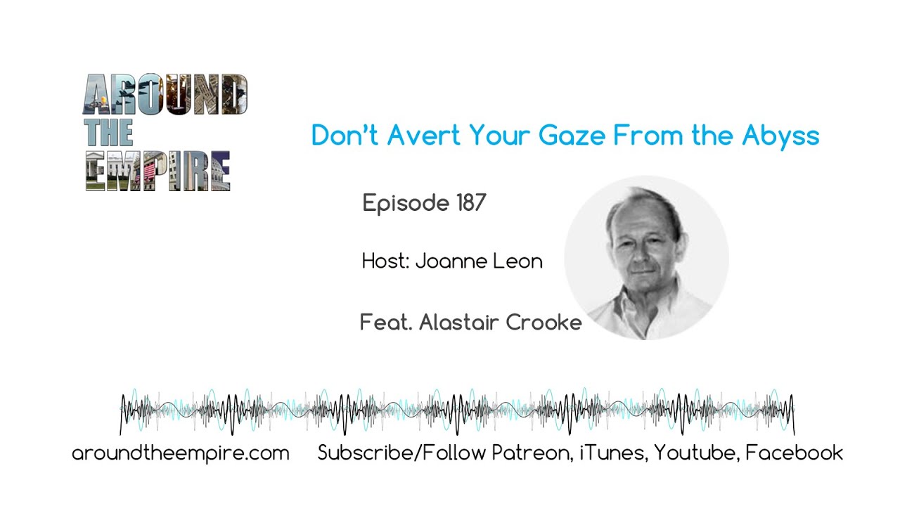 Ep 187 Don’t Avert Your Gaze From the Abyss feat Alastair Crooke