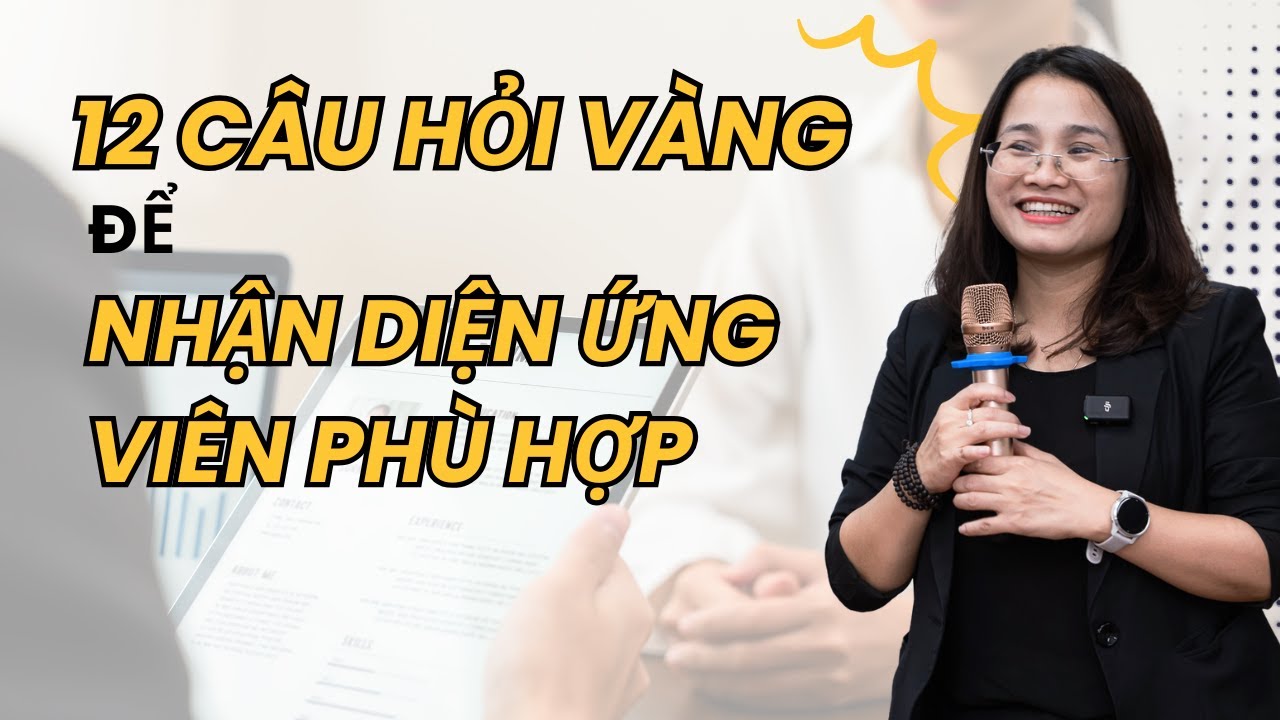 12 câu hỏi vàng giúp nhận diện ứng viên phù hợp dễ dàng