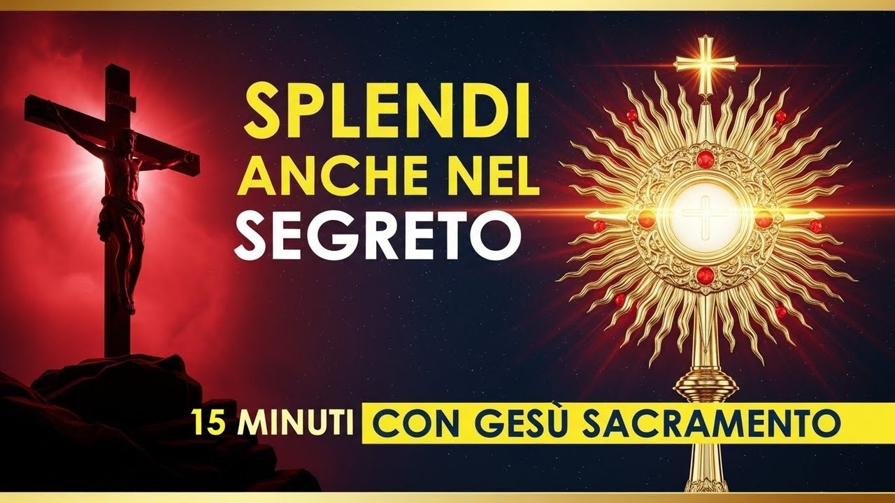 15 MINUTI CON GESU SACRAMENTATO - La Tua Luce Brilla Anche Nel Segreto