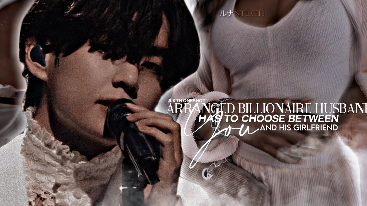 “When your arranged billionaire husband has to choose between you and his gf” 1/2 | Taehyung Oneshot