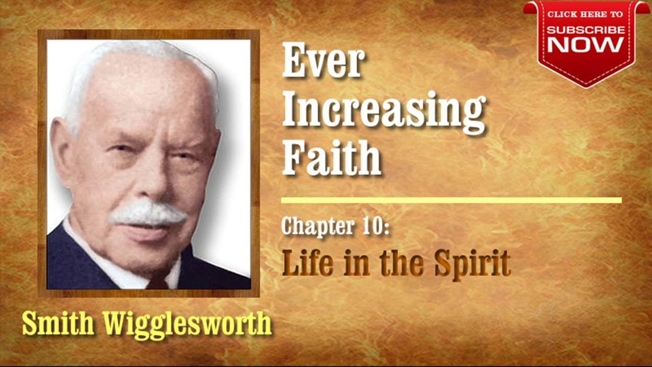 Smith Wigglesworth - Ever Increasing Faith (Chapter 10 of 18) Life in the Spirit