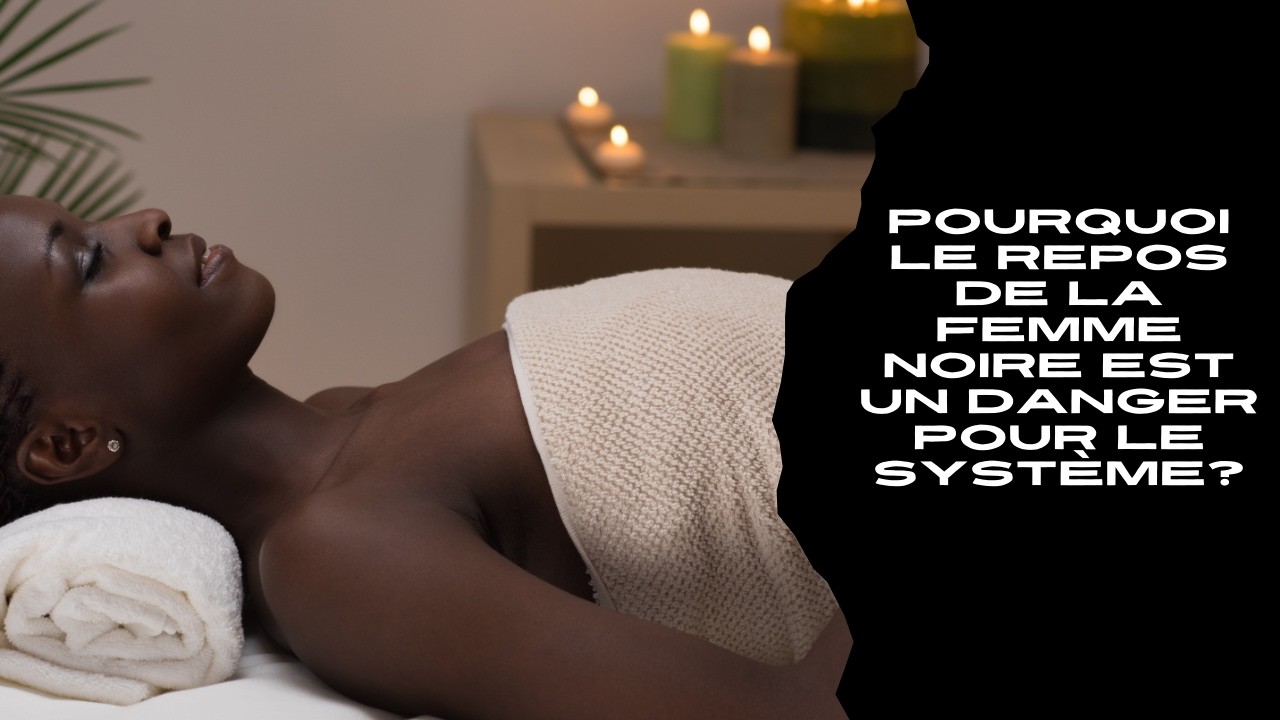 Pourquoi le repos de la femme noire est un danger pour le système?