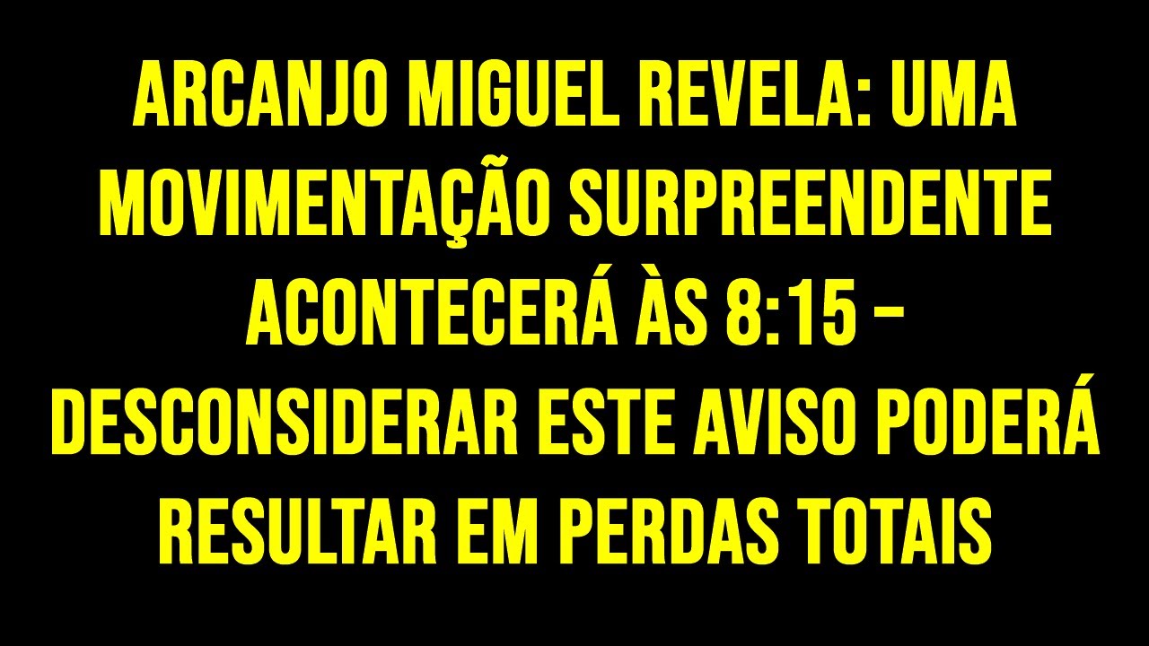 ARCANJO MIGUEL REVELA: UMA MOVIMENTAÇÃO SURPREENDENTE ACONTECERÁ ÀS 8:15 – DESCONSIDERAR ESTE...