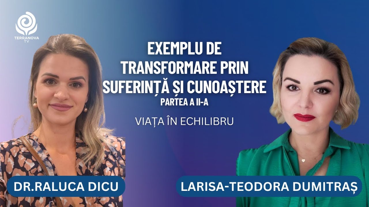 Exemplu de transformare prin suferință&cunoaștere II|Larisa Dumitraș& Raluca Dicu|Viață în echilibru