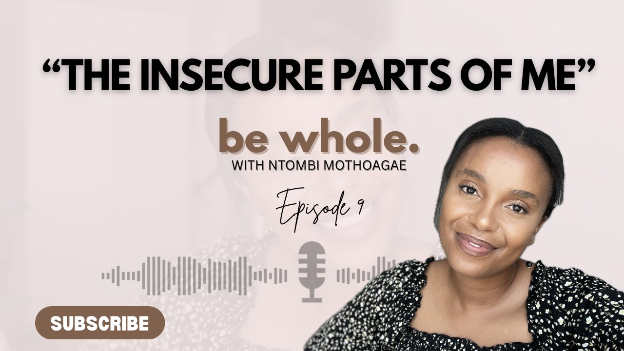 Be Whole - Ep 9: The Insecure Parts of Me//When I lack confidence