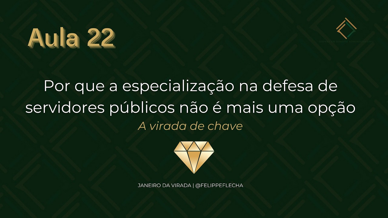 Aula 22 - Por que a especialização em defesa de servidores públicos não é mais uma opção