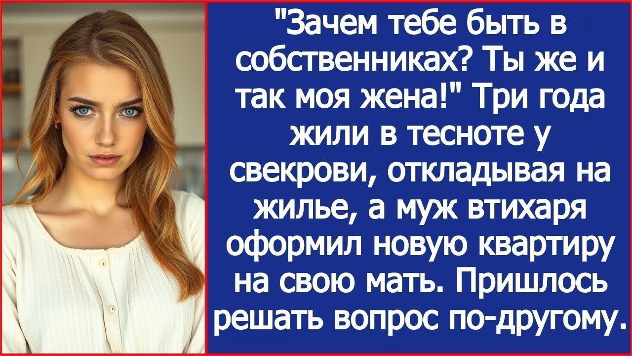 Муж оформил квартиру на мать: "Зачем тебе быть собственницей? Ты и так моя жена!"