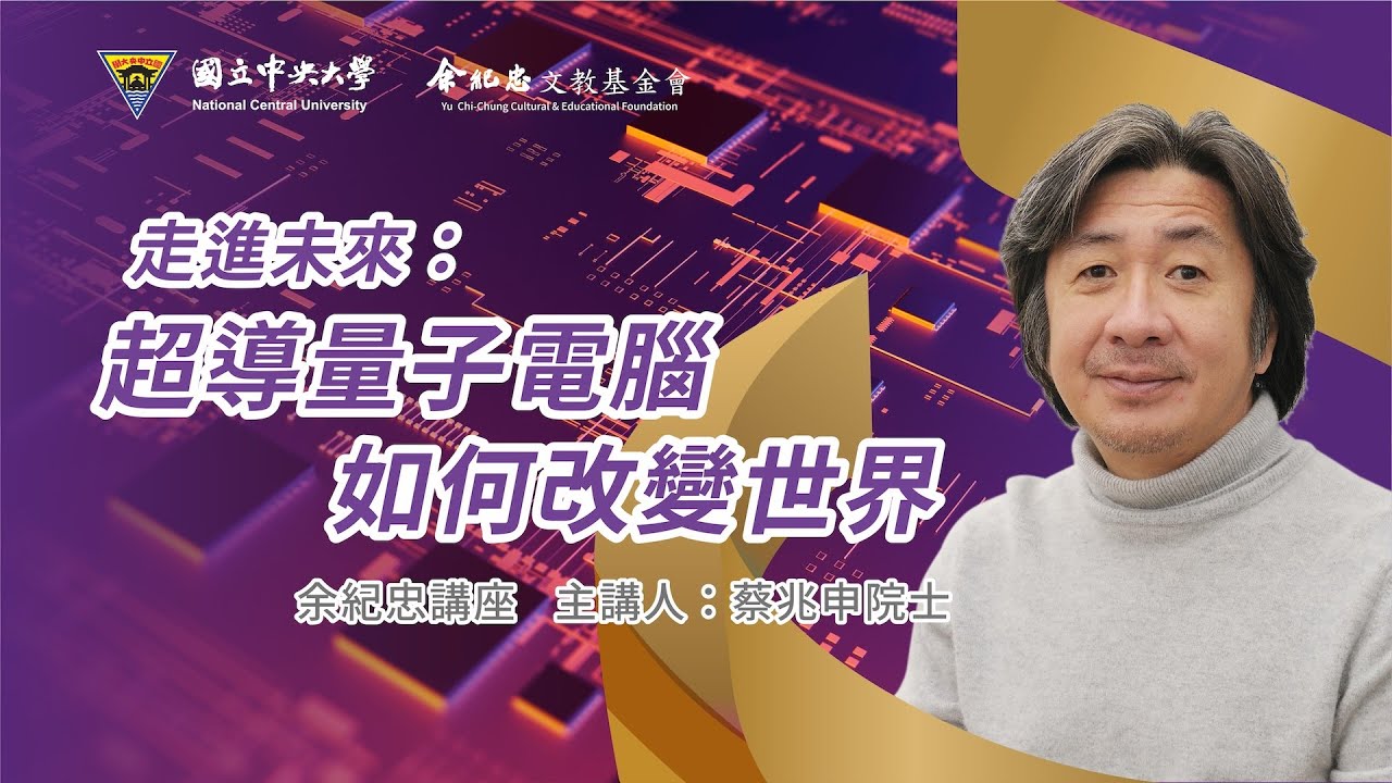 114 年余紀忠講座－「走進未來：超導量子電腦如何改變世界」蔡兆申院士