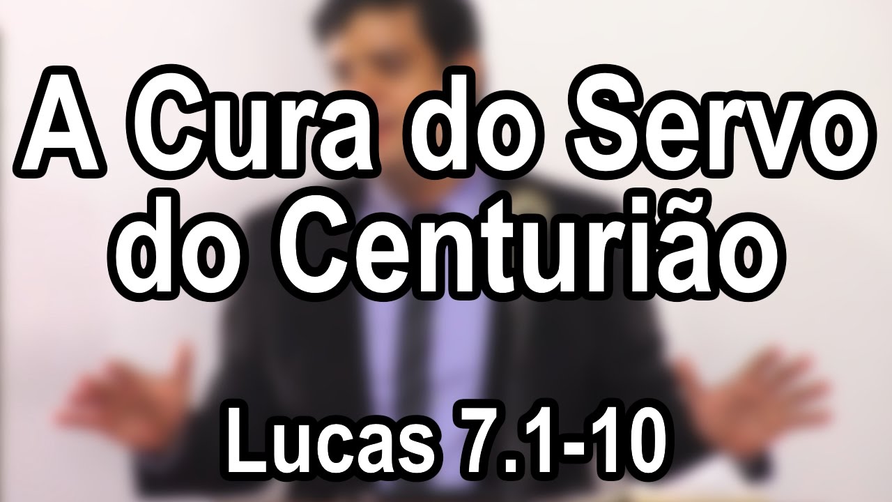 A Cura do Servo do Centurião – Lucas 7.1-10