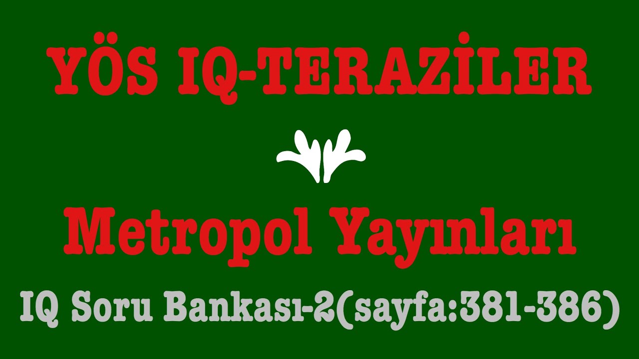 YÖS IQ-TERAZİLER(Metropol Yayınları,IQ Soru Bankası-2,sayfa:381-386)