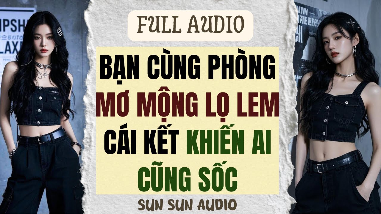 [ FULL ] | BẠN CÙNG PHÒNG MƠ MỘNG LỌ LEM - CÁI KẾT KHIẾN AI CŨNG SỐC | SUN SUN AUDIO