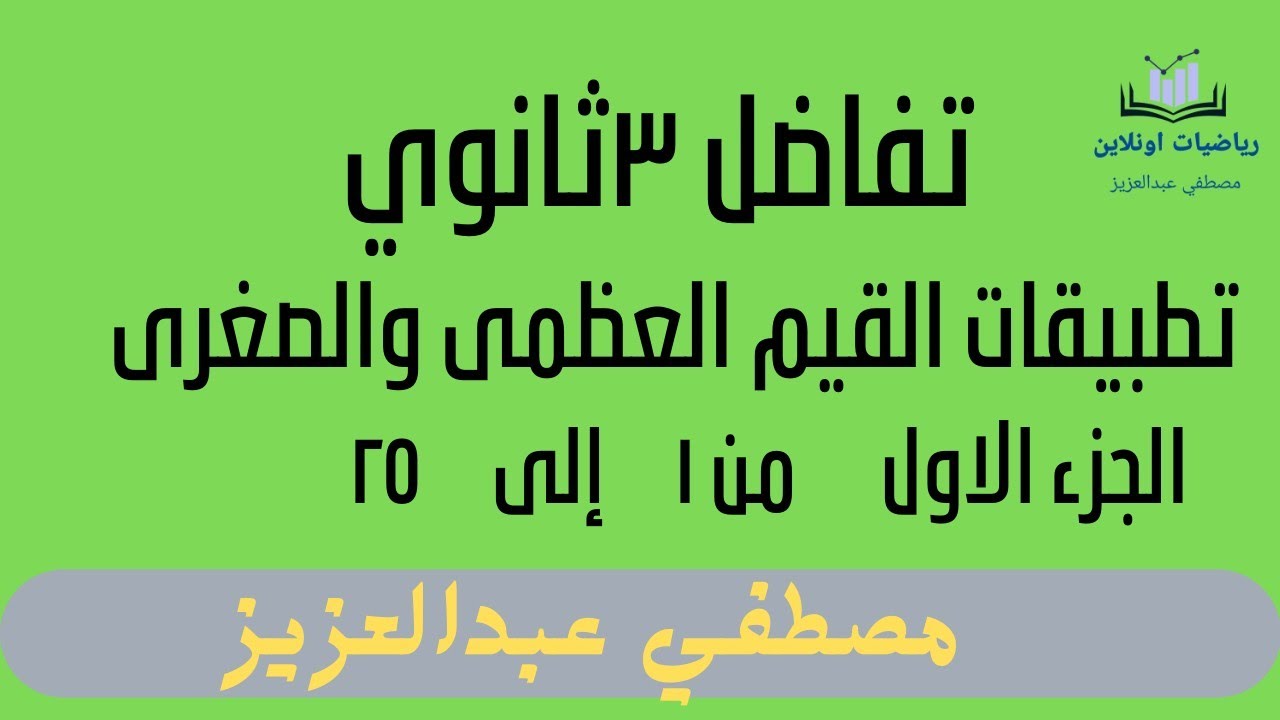 تطبيقات القيم العظمى والصغرى تفاضل ٣ثانوي(الجزء الاول) من ١ إلى ٢٥ تمارين المعاصر