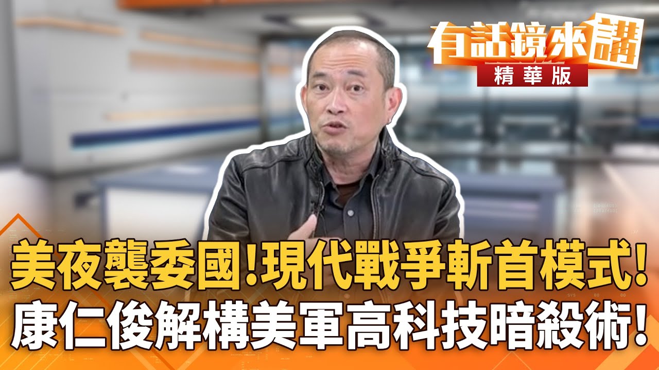 美夜襲委國！現代戰爭斬首模式！　康仁俊解構美軍高科技暗殺術！｜康仁俊 吳崢｜潘照文｜【#有話鏡來講】20260103