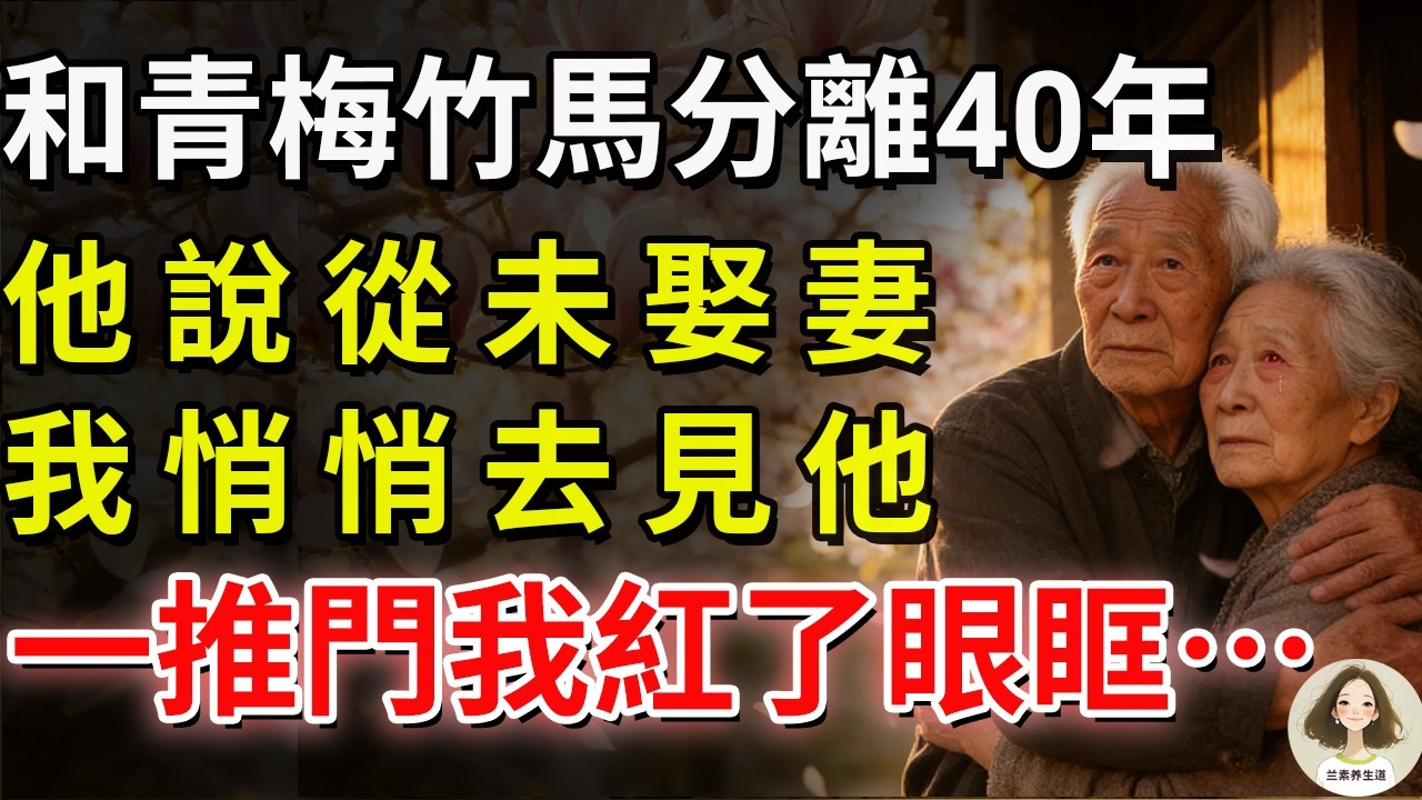 和青梅竹馬分離40年，他說從未娶妻；我悄悄去見他，一推門我紅了眼眶…#兰素养生道#康養人生道#上了年紀該明白的事 #養老 #聰明老人 #長壽秘密 #延壽 #長壽 #晚年幸福