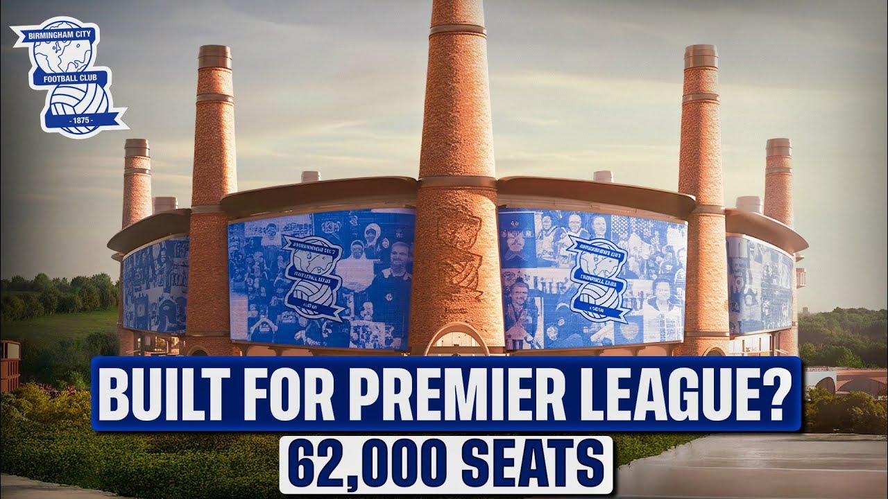 Why Birmingham City Are Building a £3 Billion Stadium Bigger Than Arsenal