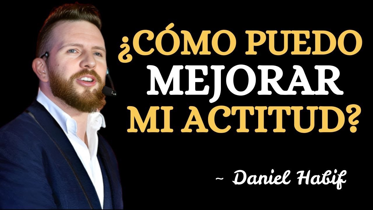 HOW CAN I IMPROVE MY ATTITUDE? | Daniel Habif