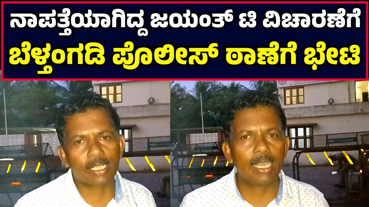 ನಾಪತ್ತೆಯಾಗಿದ್ದ ಜಯಂತ್ ಟಿ ವಿಚಾರಣೆಗೆ ಬೆಳ್ತಂಗಡಿ ಪೊಲೀಸ್ ಠಾಣೆಗೆ ಭೇಟಿ.!!
