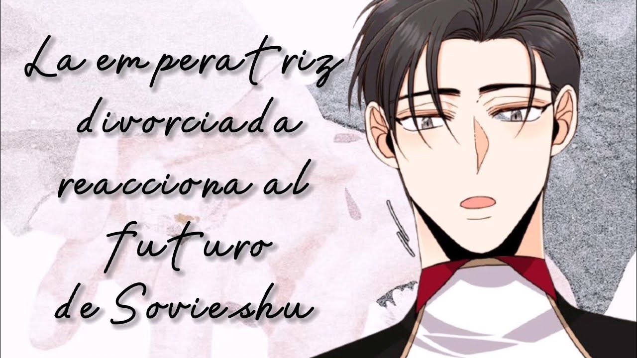 🌿La emperatriz divorciada reacciona a su futuro🌿/Reacción al futuro de Sovieshu/Oc o (__) x Sovieshu