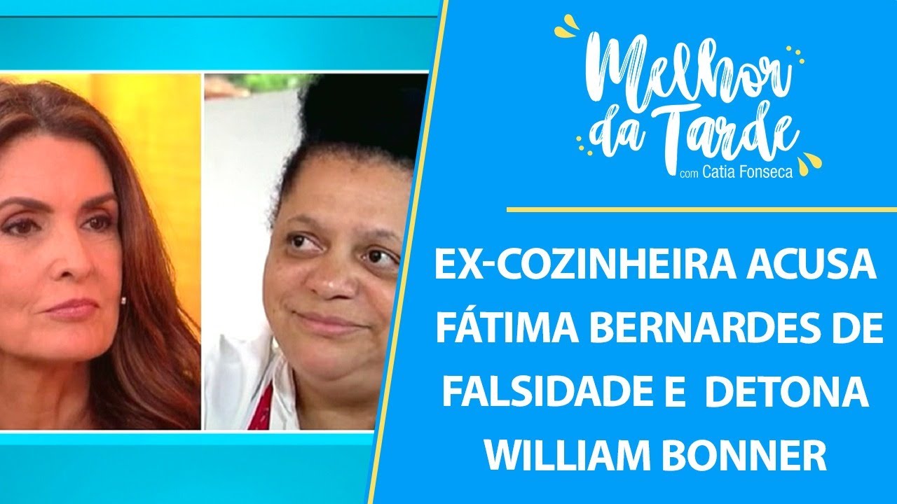 Ex-cozinheira acusa Fátima Bernardes de falsidade e detona William Bonner | MELHOR DA TARDE