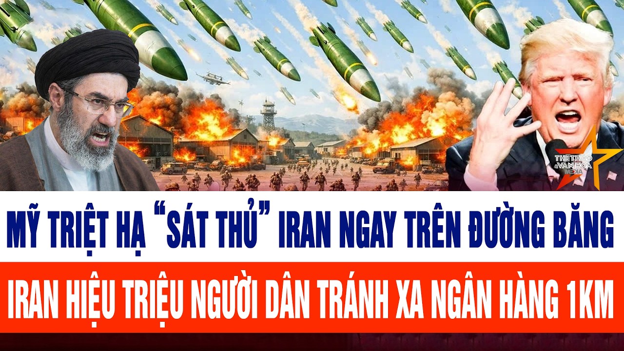 Mỹ triệt hạ “sát thủ” Iran ngay trên đường băng; Iran yêu cầu người dân tránh xa ngân hàng 1km