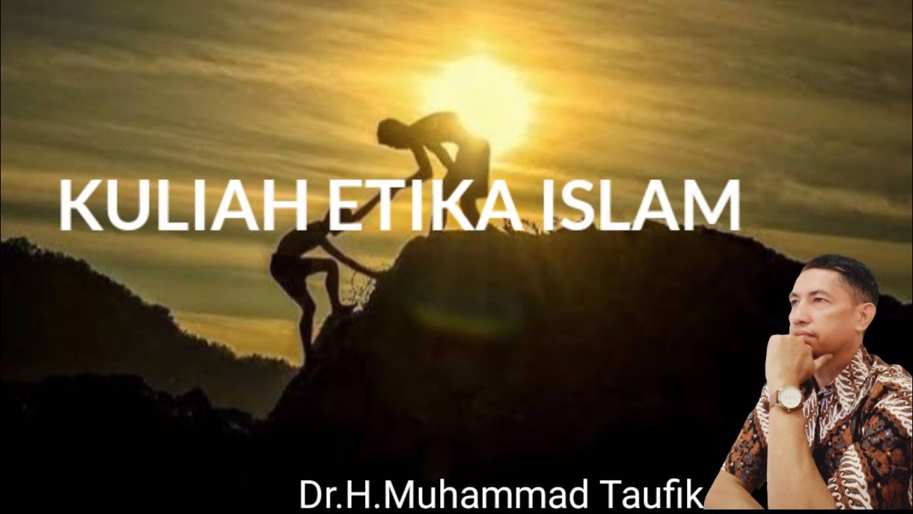 Kuliah ETIKA ISLAM I Dr.H.Muhammad Taufik l Falsafah Kehidupan