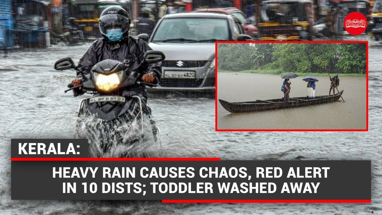 Kerala: Heavy rain causes chaos, red alert in 10 districts; Toddler washed away