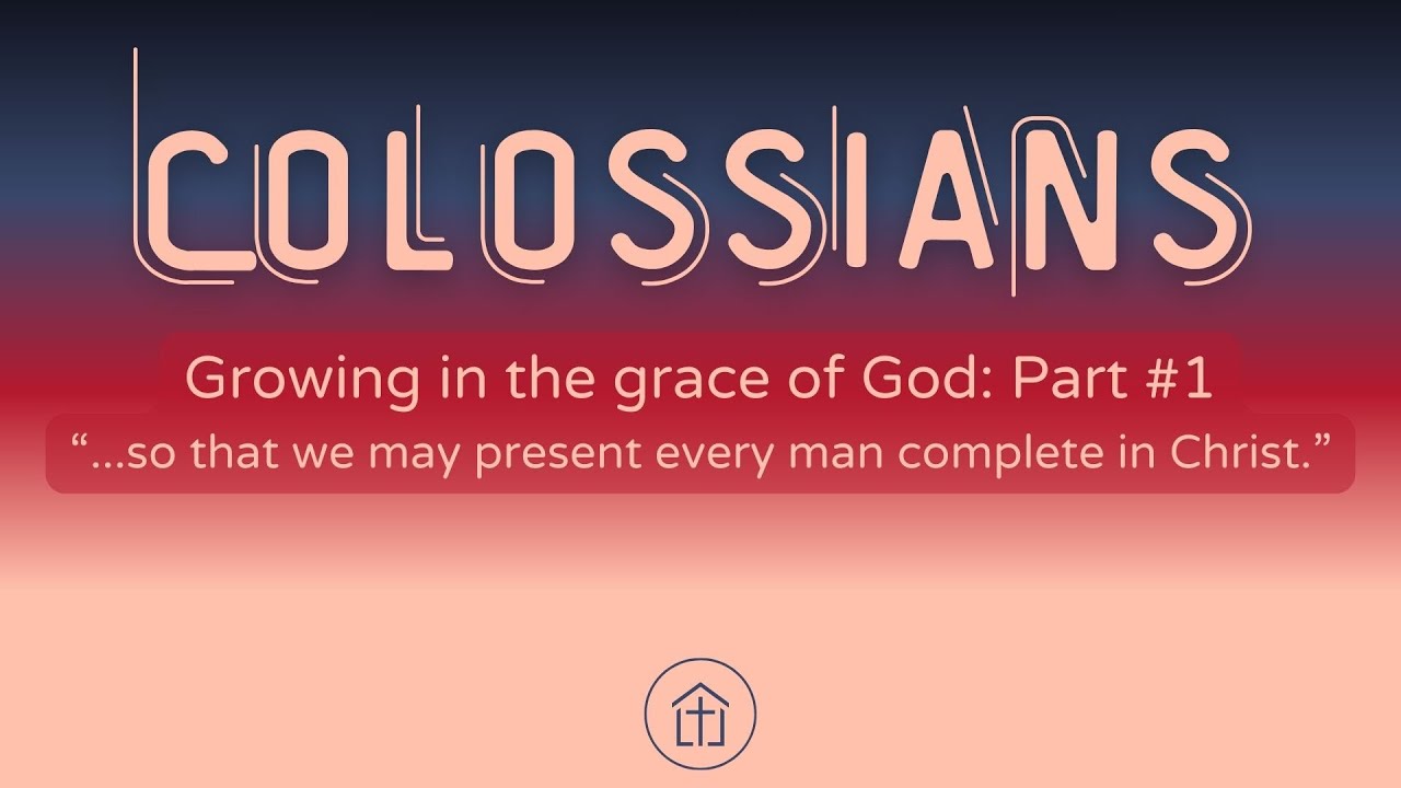 Growing in the Grace of God: Part One - Colossians 