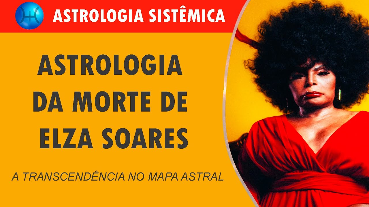 ASTROLOGIA DA MORTE DE ELZA SOARES - A TRANSCENDÊNCIA NO MAPA ASTRAL