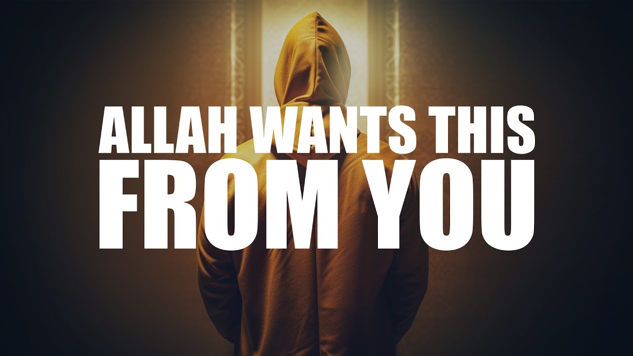 ALLAH REALLY WANTS THIS FROM YOU