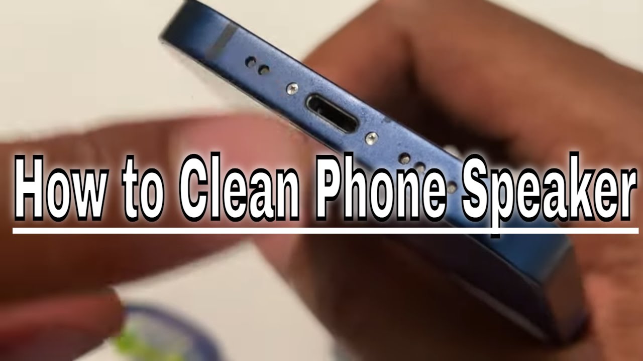 How to Clean Phone Speaker